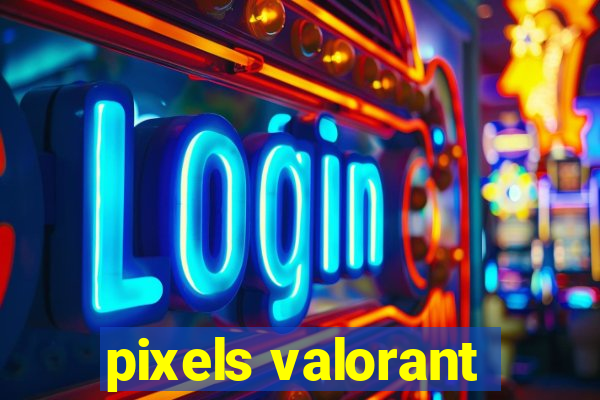 pixels valorant